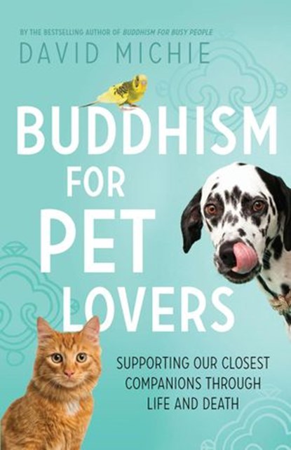 Buddhism for Pet Lovers: Supporting Our Closest Companions Through Life and Death, David Michie - Ebook - 9780994488152