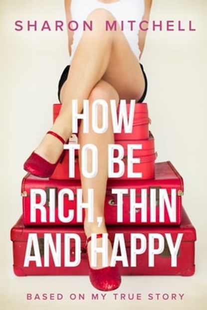 How to Be Rich, Thin and Happy, Sharon Mitchell - Ebook - 9780994548023