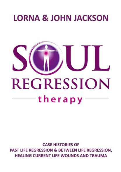 Soul Regression Therapy - Past Life Regression and Between Life Regression, Healing Current Life Wounds and Trauma, Lorna Jackson ; John Jackson - Paperback - 9780994606204