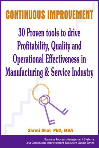 Continuous Improvement- 30 Proven tools to drive Profitability, Quality and Operational Effectiveness in Manufacturing & Service Industry, Shruti Bhat - Ebook - 9780994825506