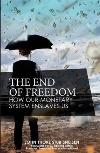 The End of Freedom: How Our Monetary System Enslaves Us, G. Edward Griffin - Paperback - 9780994863706