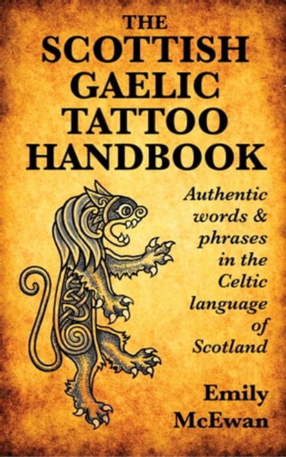 The Scottish Gaelic Tattoo Handbook: Authentic Words and Phrases in the Celtic Language of Scotland, Emily McEwan - Ebook - 9780995099814