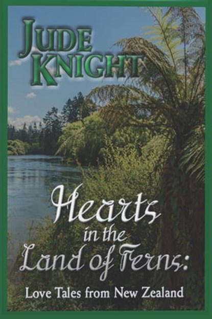Hearts in the Land of Ferns: Love Tales in New Zealand., Jude Knight - Ebook - 9780995110137