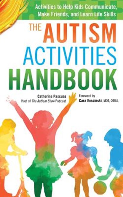 The Autism Activities Handbook: Activities to Help Kids Communicate, Make Friends, and Learn Life Skills, Cara Koscinski - Paperback - 9780995157606