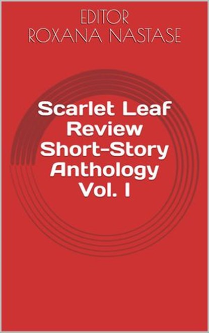 Scarlet Leaf Review Short-Story Anthology Vol. I, Louis Abbey ; Jack Avani ; Suvojit Banerjee ; William Quincy Belle ; Annis Cassells ; Alex Csedrik ; Ruth Deming ; C. B. Droege ; Rick Edelstein ; Kurt Eidsvig ; Yvette Flis - Ebook - 9780995195332