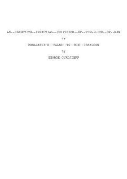 An Objective Impartial Criticism of the Life of Man or Beelzebub's Tales to His Grandson, Gurdjieff - Paperback - 9780995475625