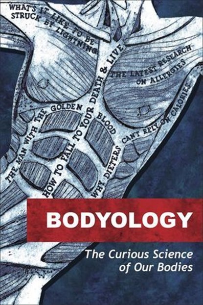 Bodyology - The Curious Science of Our Bodies, Mosaic Science ; Rose George ; Rhodri Marsden ; Cynthia Graber ; Neil Steinberg ; Ian Birrell - Ebook - 9780995497870