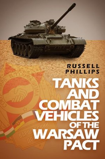 Tanks and Combat Vehicles of the Warsaw Pact, Russell Phillips - Ebook - 9780995513334