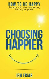Choosing Happier - How To Be Happy Despite Your Circumstances, History Or Genes - Jem Friar - 9780995681118