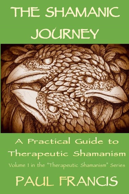 The Shamanic Journey: A Practical Guide to Therapeutic Shamanism, Paul Francis - Paperback - 9780995758605