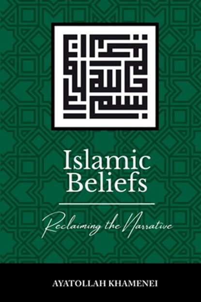 Islamic Beliefs: Reclaiming the Narrative, Ayatollah Sayyid Ali Khamenei - Paperback - 9780995758919