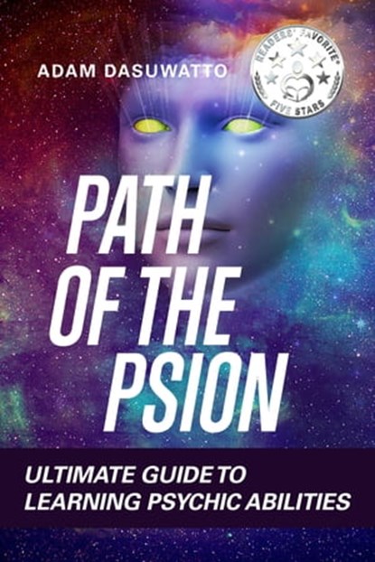 Psychic: Path of the Psion Ultimate Guide To Learning Psychic Abilities, Adam Watt - Ebook - 9780995881921