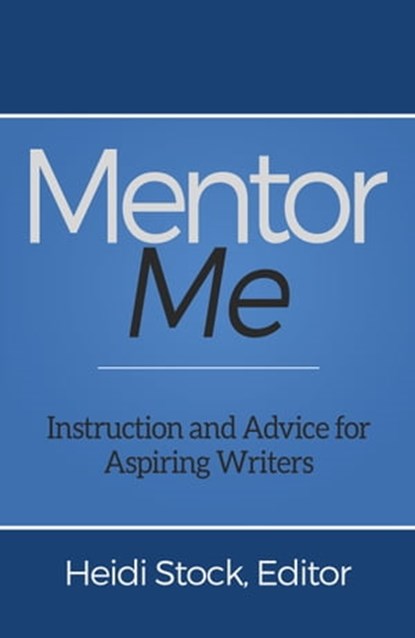 Mentor Me: Instruction and Advice for Aspiring Writers, Heidi Stock - Ebook - 9780995899018