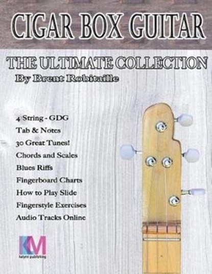 Cigar Box Guitar - The Ultimate Collection - 4 String, Brent C Robitaille - Paperback - 9780995986046