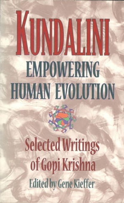 Kundalini: Empowering Human Evolution, Gopi Krishna - Ebook - 9780995996175