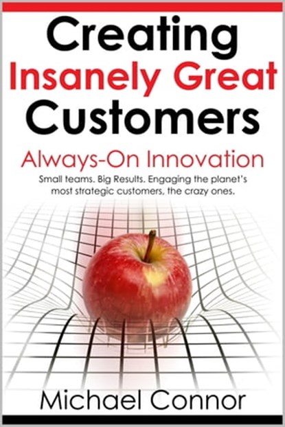 Creating Insanely Great Customers | Always-On Innovation, Michael Connor - Ebook - 9780996059800