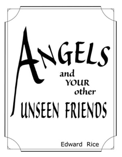 Angels and Your other Unseen Friends, Edward Rice - Ebook - 9780996109710