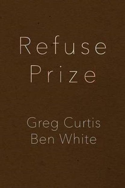 Refuse Prize, Greg Curtis; Ben White - Paperback - 9780996169615