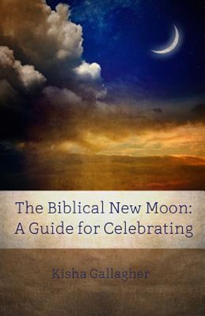 The Biblical New Moon: A Beginner's Guide for Celebrating, Kisha Gallagher - Paperback - 9780996183956