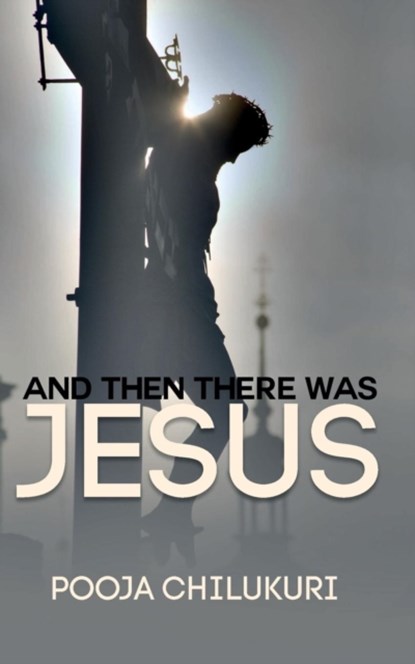 And Then There Was Jesus, Pooja Chilukuri - Paperback - 9780996242165
