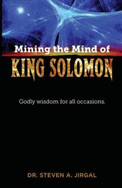 Mining the Mind of King Solomon: Godly Wisdom for All Occasions, Dr Steven a. Jirgal - Paperback - 9780996267564