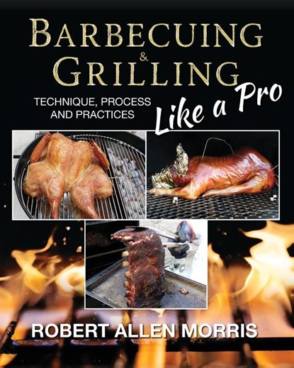 Barbecuing & Grilling Like a Pro, Robert Allen Morris - Paperback - 9780996319010