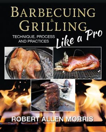Barbecuing & Grilling Like a Pro, Robert Allen Morris - Ebook - 9780996319027