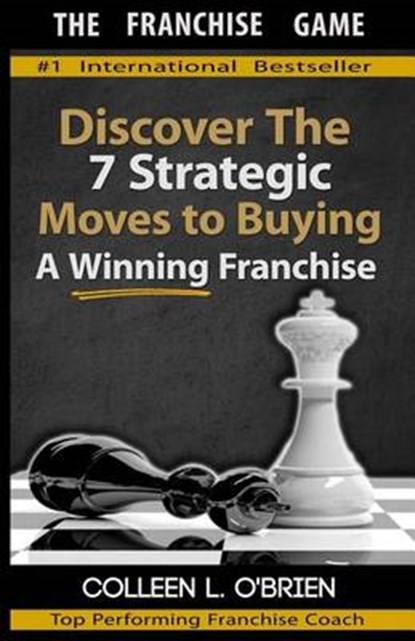 The Franchise Game: Discover the 7 Strategic Moves to Buying A Winning Franchise, Colleen L. O'Brien - Paperback - 9780996391184