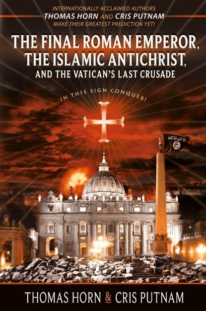 The Final Roman Emperor, The Islamic Antichrist, and the Vatican's Last Crusade, Thomas Horn ; Cris Putnam - Paperback - 9780996409544