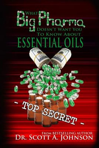 What Big Pharma Doesn't Want You to Know About Essential Oils, Scott a Johnson - Paperback - 9780996413992