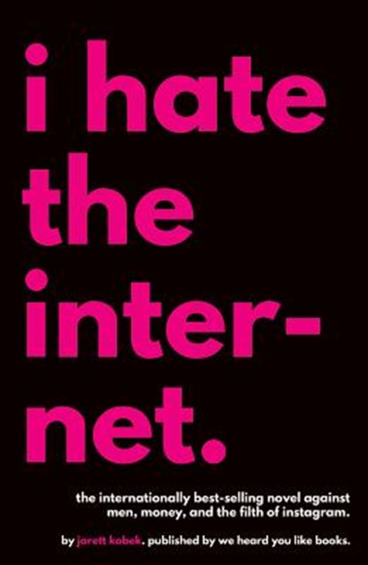 I HATE THE INTERNET, Jarett Kobek - Paperback - 9780996421805