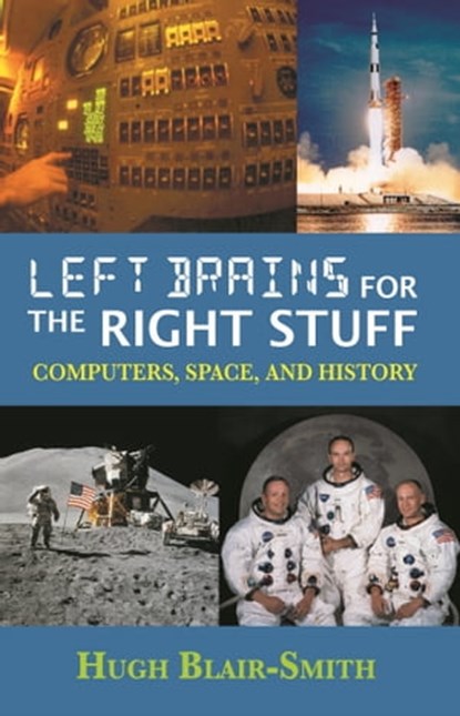 Left Brains for the Right Stuff: Computers, Space, and History, Hugh Blair-Smith - Ebook - 9780996434546