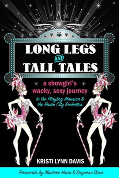 Long Legs and Tall Tales: A Showgirl's Wacky, Sexy Journey to the Playboy Mansion and the Radio City Rockettes, Kristi Lynn Davis - Ebook - 9780996457644