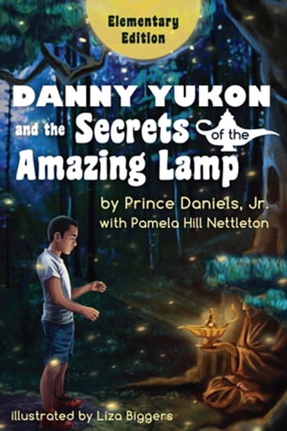 Danny Yukon and the Secrets of the Amazing Lamp: Elementary Edition, Prince Daniels, Jr. and Pamela Hill Nettleton - Ebook - 9780996490177