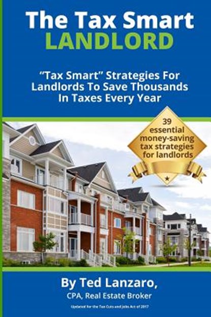 The Tax Smart Landlord: "tax Smart" Strategies for Landlords to Save Thousands in Taxes Every Year, Ted Lanzaro - Paperback - 9780996495608