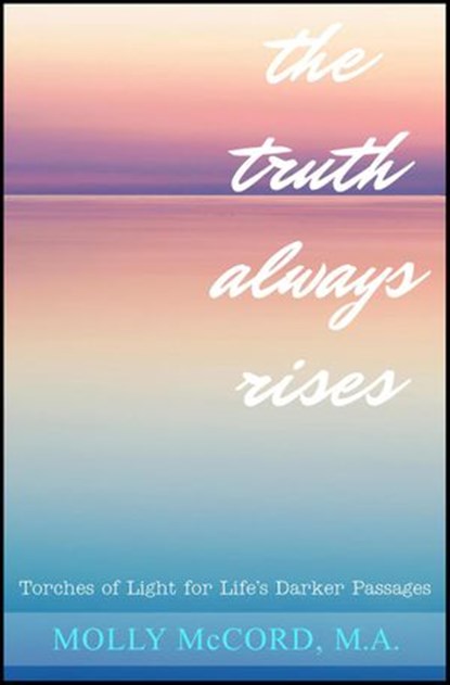 The Truth Always Rises: Torches of Light for Life's Darker Passages, Molly McCord - Ebook - 9780996568074