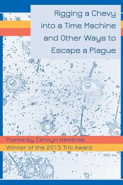 Rigging a Chevy into a Time Machine and Other Ways to Escape a Plague, Carolyn Hembree - Paperback - 9780996586405