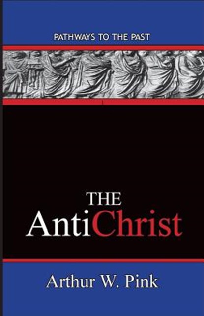 The AntiChrist, Arthur W Pink - Paperback - 9780996616515