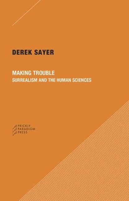Making Trouble - Surrealism and the Human Sciences, Derek Sayer - Paperback - 9780996635523