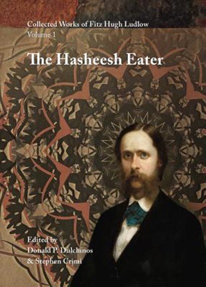 Collected Works of Fitz Hugh Ludlow, Volume 1: The Hasheesh Eater: Being Passages from the Life of a Pythagorean, Fitz Hugh Ludlow - Gebonden - 9780996639439