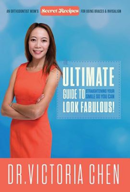 The Ultimate Guide To Straightening Your Smile So You Can Look Fabulous, Victoria Chen - Gebonden - 9780996688772