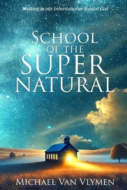 School of the Supernatural: Walking in Our Inheritance as Sons of God, Michael Van Vlymen - Paperback - 9780996701495