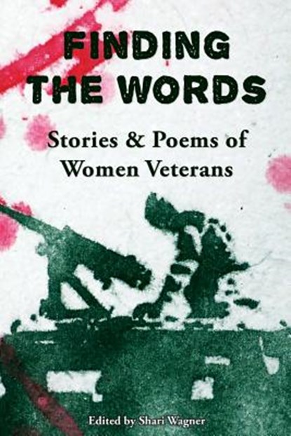 Finding the Words: Stories and Poems of Women Veterans, Shari Wagner - Paperback - 9780996743846