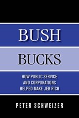 Bush Bucks: How Public Service and Corporations Helped Make Jeb Rich - Peter Schweizer - 9780996778718