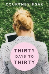 Thirty Days to Thirty - Courtney Psak - 9780996815901