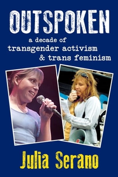 Outspoken: A Decade of Transgender Activism and Trans Feminism, Julia Serano - Ebook - 9780996881029