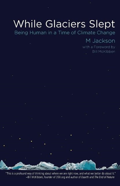 While Glaciers Slept, M. Jackson ; Bill McKibben - Paperback - 9780996897334