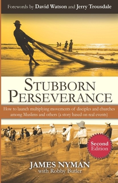 Stubborn Perseverance Second Edition: How to launch multiplying movements of disciples and churches among Muslims and others (a story based on real ev, David Watson - Paperback - 9780996965279