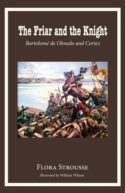 The Friar and the Knight: Bartolome de Olmeda and Cortez, Flora Strousse - Paperback - 9780996998680