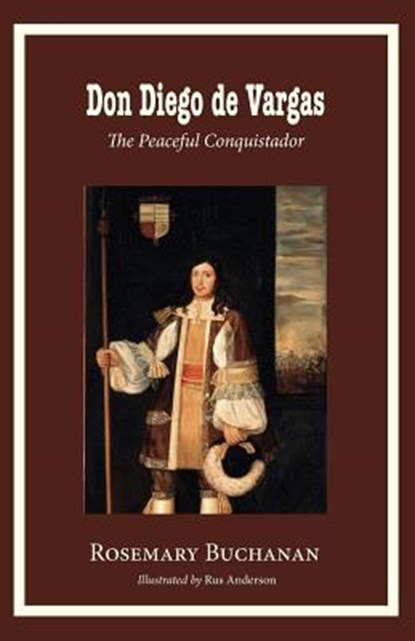Don Diego de Vargas: The Peaceful Conquistador, Rosemary Buchanan - Paperback - 9780996998697
